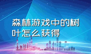 森林游戏中的树叶怎么获得