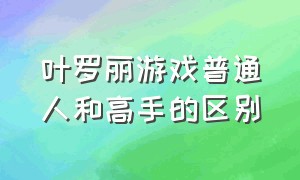 叶罗丽游戏普通人和高手的区别