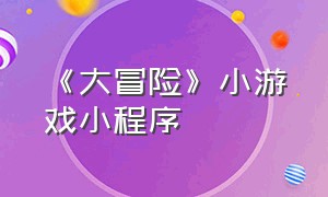 《大冒险》小游戏小程序