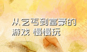 从乞丐到富豪的游戏 慢慢玩