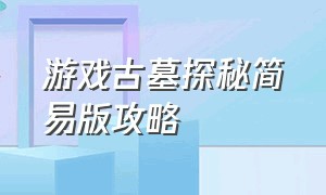 游戏古墓探秘简易版攻略