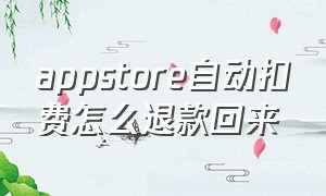 appstore自动扣费怎么退款回来