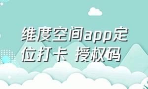 维度空间app定位打卡 授权码