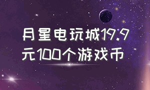 月星电玩城19.9元100个游戏币