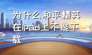 为什么和平精英在ipad上不能下载