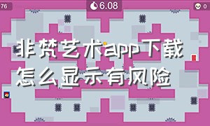 非梵艺术app下载怎么显示有风险