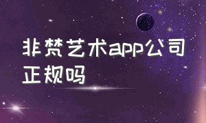 非梵艺术app公司正规吗