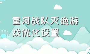 星河战队灭绝游戏优化设置