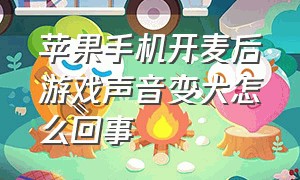 苹果手机开麦后游戏声音变大怎么回事