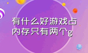 有什么好游戏占内存只有两个g