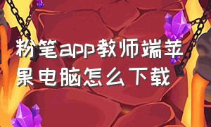 粉笔app教师端苹果电脑怎么下载