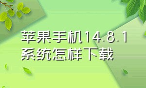 苹果手机14.8.1系统怎样下载