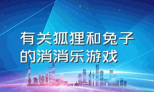 有关狐狸和兔子的消消乐游戏