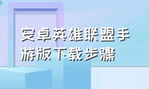 安卓英雄联盟手游版下载步骤