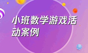 小班数学游戏活动案例