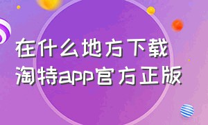 在什么地方下载淘特app官方正版