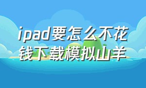 ipad要怎么不花钱下载模拟山羊