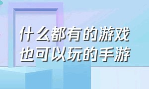 什么都有的游戏也可以玩的手游