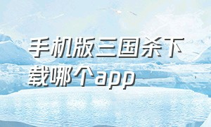 手机版三国杀下载哪个app