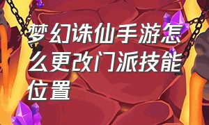 梦幻诛仙手游怎么更改门派技能位置