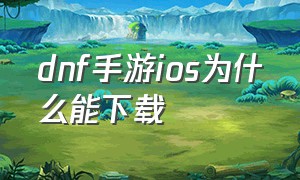 dnf手游ios为什么能下载