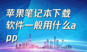 苹果笔记本下载软件一般用什么app