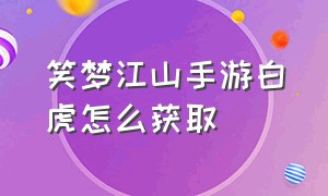 笑梦江山手游白虎怎么获取