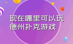 现在哪里可以玩德州扑克游戏