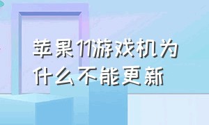 苹果11游戏机为什么不能更新