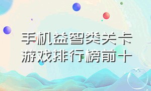 手机益智类关卡游戏排行榜前十