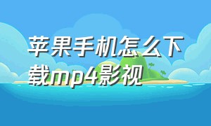 苹果手机怎么下载mp4影视