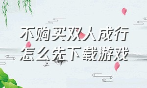 不购买双人成行怎么先下载游戏