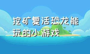 挖矿复活恐龙能玩的小游戏