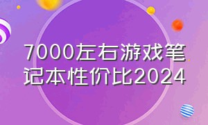 7000左右游戏笔记本性价比2024