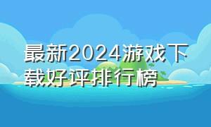 最新2024游戏下载好评排行榜