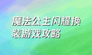 魔法公主闪耀换装游戏攻略