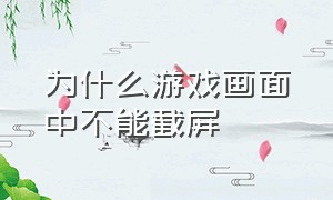 为什么游戏画面中不能截屏