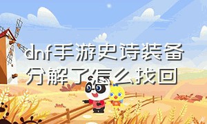 dnf手游史诗装备分解了怎么找回