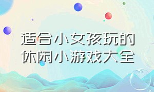 适合小女孩玩的休闲小游戏大全