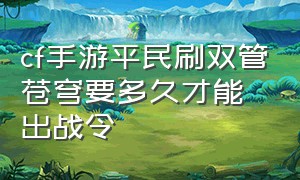 cf手游平民刷双管苍穹要多久才能出战令