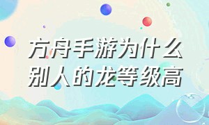 方舟手游为什么别人的龙等级高