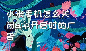 小米手机怎么关闭app开启时的广告