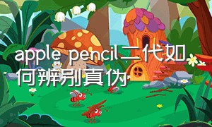 apple pencil二代如何辨别真伪