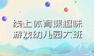 线上体育课趣味游戏幼儿园大班