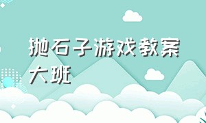 抛石子游戏教案大班