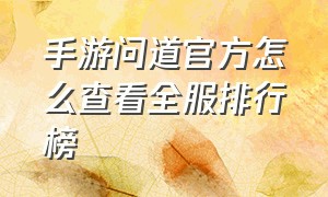 手游问道官方怎么查看全服排行榜