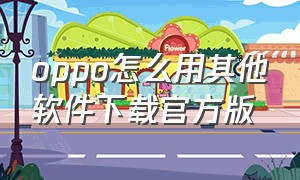 oppo怎么用其他软件下载官方版