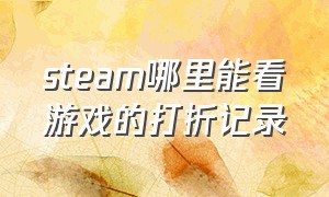 steam哪里能看游戏的打折记录