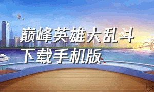 巅峰英雄大乱斗下载手机版