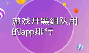 游戏开黑组队用的app排行